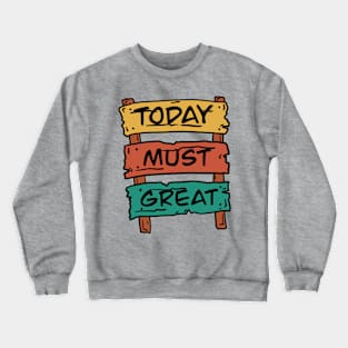 Today must be great sign board Crewneck Sweatshirt